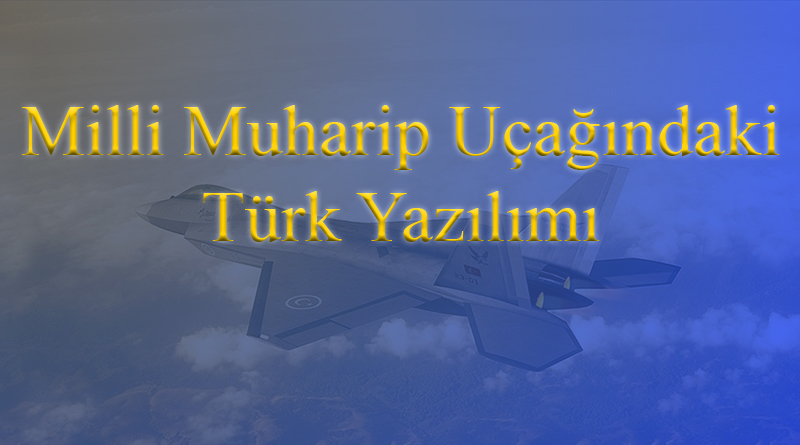 milli muharip uçağındaki türk yazılımı