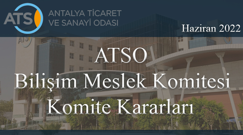 ATSO Bilişim Meslek Komitesi 2022 Haziran Kararları