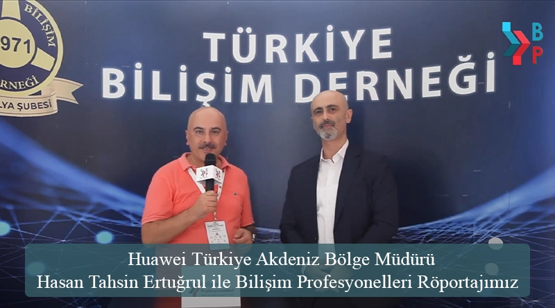 Huawei Türkiye Akdeniz Bölge Müdürü Hasan Tahsin Ertuğrul ile Bilişim Profesyonelleri Röportajımız