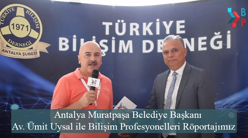 Antalya Muratpaşa Belediye Başkanı Av. Ümit Uysal ile Bilişim Profesyonelleri Röportajımız