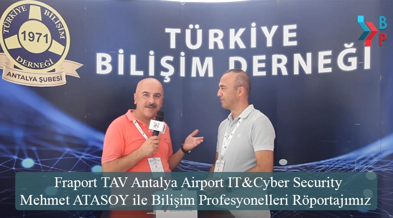 Fraport TAV Antalya Airport IT&Cyber Security Mehmet ATASOY ile Bilişim Profesyonelleri Röportajımız