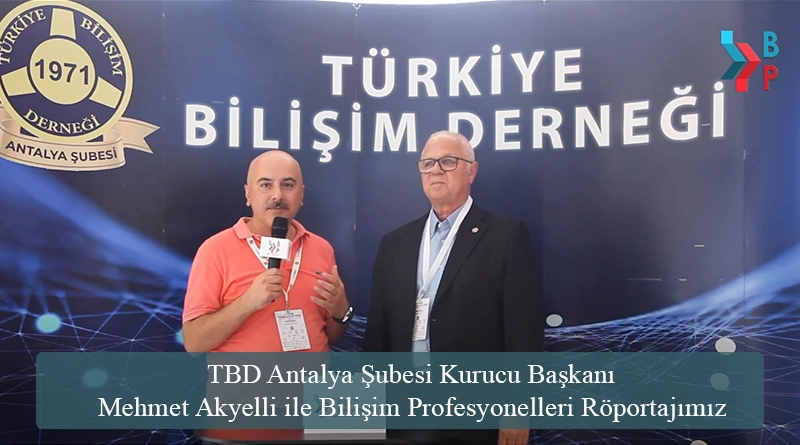 TBD Antalya Şubesi Kurucu Başkanı Mehmet Akyelli ile Bilişim Profesyonelleri Röportajımız