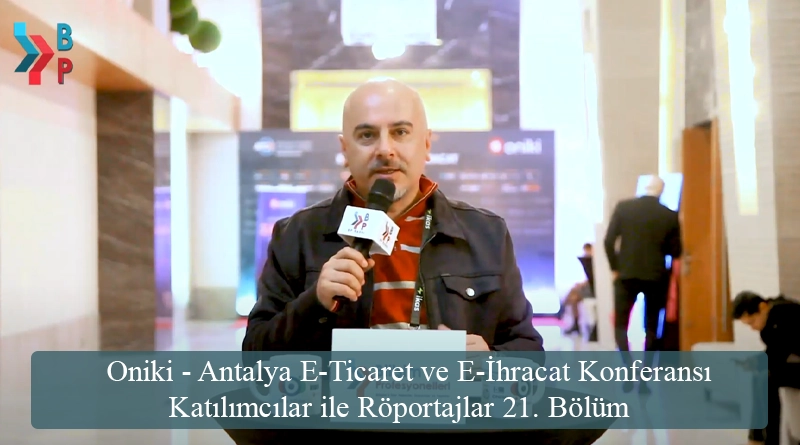 Oniki - Antalya E-Ticaret ve E-İhracat Konferansı - Katılımcılar ile Röportajlar 21. Bölüm