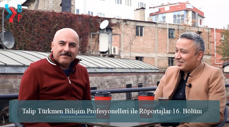 Talip Türkmen Bilişim Profesyonelleri ile Röportajlar 16. Bölüm