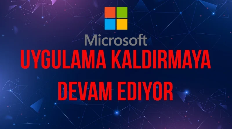 Microsoft uygulama kaldırmaya devam ediyor