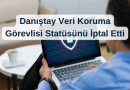 Danıştay Veri Koruma Gürevlisi (DPO) Görevini İptal Etti