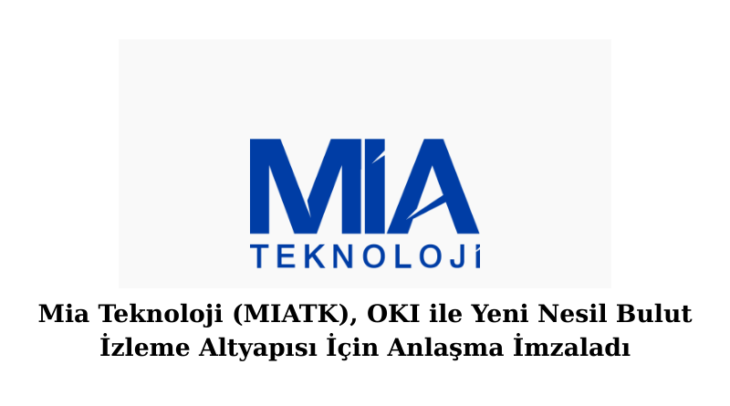 Mia Teknoloji (MIATK), OKI ile Yeni Nesil Bulut İzleme Altyapısı İçin Anlaşma İmzaladı