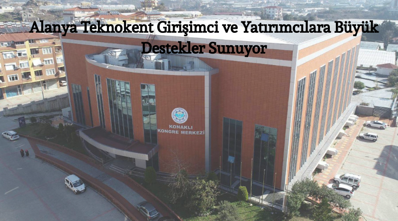 Alanya Teknokent Girişimci ve Yatırımcılara Büyük Destekler Sunuyor