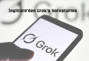 İngiltere’den Grok’a Soruşturma
