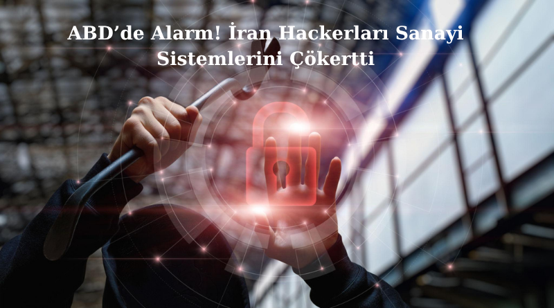 ABD’de Alarm! İran Hackerları Sanayi Sistemlerini Çökertti