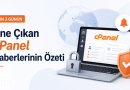 Son 2 Günün Öne Çıkan CPanel Haberlerinin Özeti